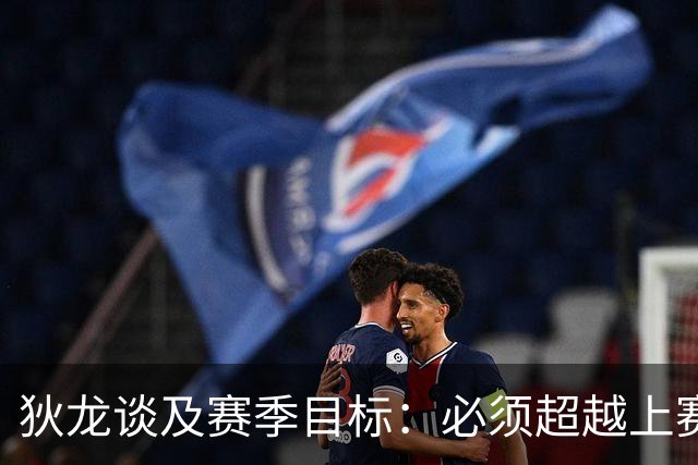 狄龙谈及赛季目标：必须超越上赛季表现